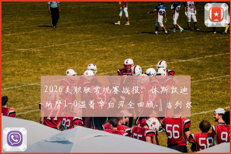 2026美职联常规赛战报：休斯敦迪纳摩1-0温哥华白刃全回顾，吉列尔梅制胜球视频集锦与双方阵容战术深度解析
